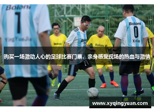 购买一场激动人心的足球比赛门票，亲身感受现场的热血与激情